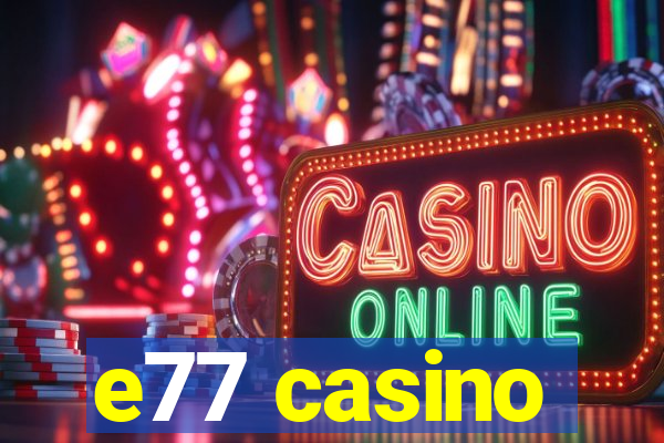 e77 casino